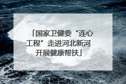 国家卫健委“连心工程”走进河北新河开展健康帮扶