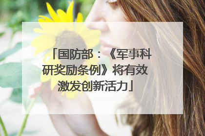 国防部：《军事科研奖励条例》将有效激发创新活力