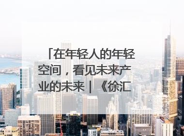 在年轻人的年轻空间，看见未来产业的未来｜《徐汇报》周周见