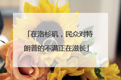 在洛杉矶，民众对特朗普的不满正在滋长