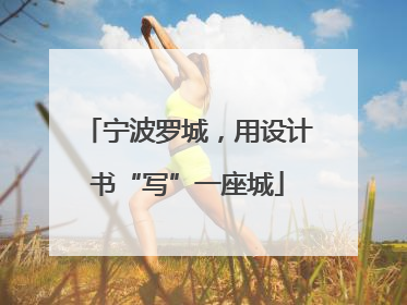 宁波罗城，用设计书“写”一座城