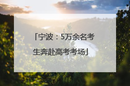宁波：5万余名考生奔赴高考考场