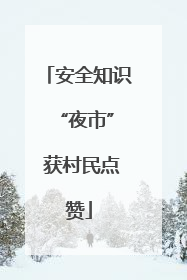 安全知识 “夜市” 获村民点赞