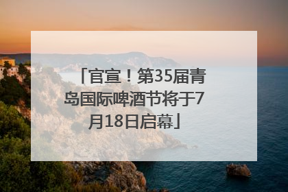 官宣！第35届青岛国际啤酒节将于7月18日启幕