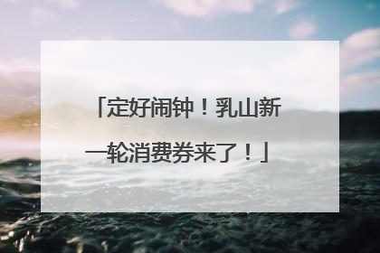 定好闹钟！乳山新一轮消费券来了！