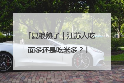 夏粮熟了｜江苏人吃面多还是吃米多？