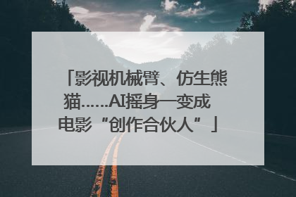影视机械臂、仿生熊猫……AI摇身一变成电影“创作合伙人”