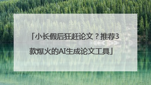 小长假后狂赶论文？推荐3款爆火的AI生成论文工具