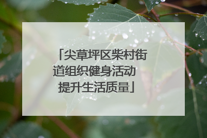 尖草坪区柴村街道组织健身活动 提升生活质量