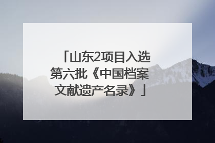 山东2项目入选第六批《中国档案文献遗产名录》