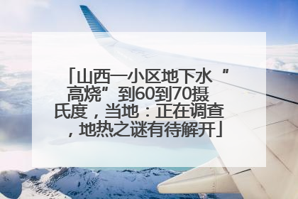 山西一小区地下水“高烧”到60到70摄氏度，当地：正在调查，地热之谜有待解开