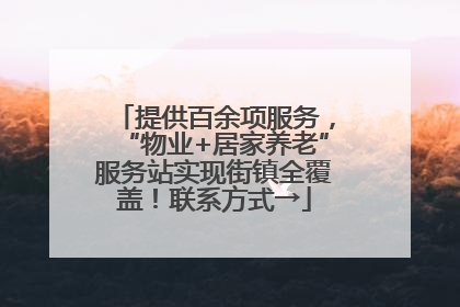 提供百余项服务，“物业+居家养老”服务站实现街镇全覆盖！联系方式→