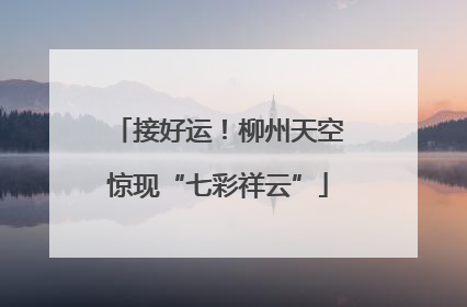 接好运！柳州天空惊现“七彩祥云”