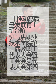 推动高质量发展再上新台阶——驻马店职业技术学院第二届教职工代表大会暨工会会员代表大会第四次会议成功召开
