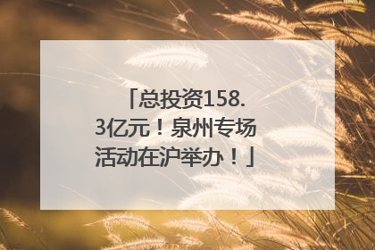 总投资158.3亿元！泉州专场活动在沪举办！