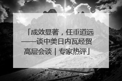 成效显著，任重道远——谈中美日内瓦经贸高层会谈｜专家热评