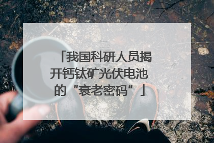 我国科研人员揭开钙钛矿光伏电池的“衰老密码”