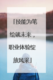 技能为笔绘就未来，职业体验绽放风采