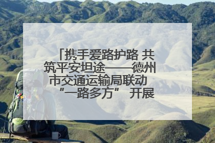 携手爱路护路 共筑平安坦途——德州市交通运输局联动 “一路多方” 开展路政宣传月活动