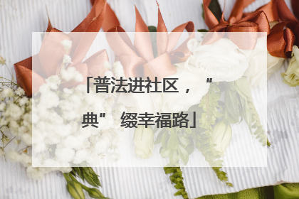 普法进社区，“典” 缀幸福路