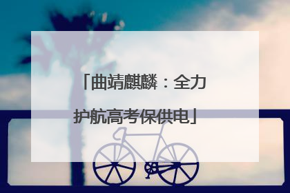 曲靖麒麟：全力护航高考保供电