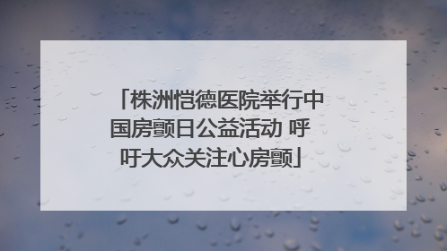 株洲恺德医院举行中国房颤日公益活动 呼吁大众关注心房颤
