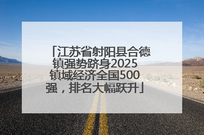 江苏省射阳县合德镇强势跻身2025镇域经济全国500强，排名大幅跃升