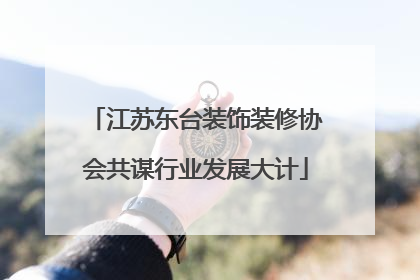 江苏东台装饰装修协会共谋行业发展大计
