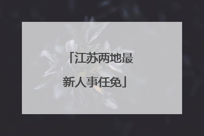 江苏两地最新人事任免