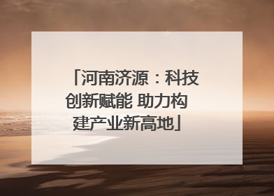 河南济源：科技创新赋能 助力构建产业新高地