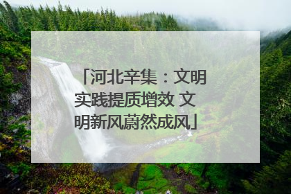河北辛集：文明实践提质增效 文明新风蔚然成风