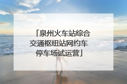 泉州火车站综合交通枢纽站网约车停车场试运营