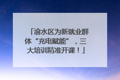 渝水区为新就业群体“充电赋能”，三大培训精准开课！