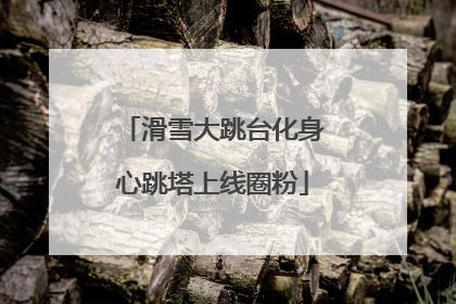 滑雪大跳台化身心跳塔上线圈粉