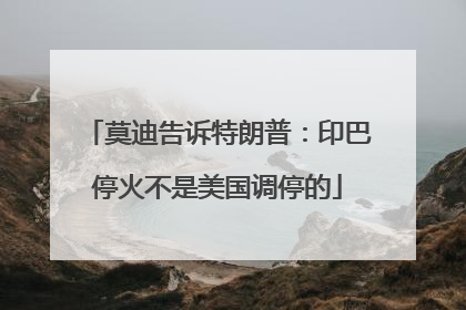 莫迪告诉特朗普：印巴停火不是美国调停的
