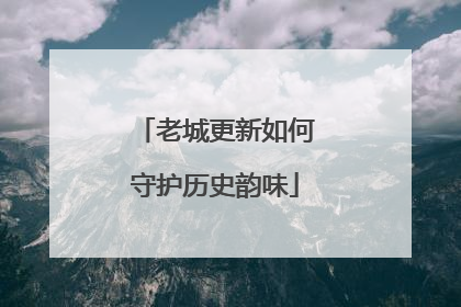 老城更新如何守护历史韵味