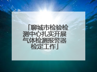 聊城市检验检测中心扎实开展气体检测报警器检定工作