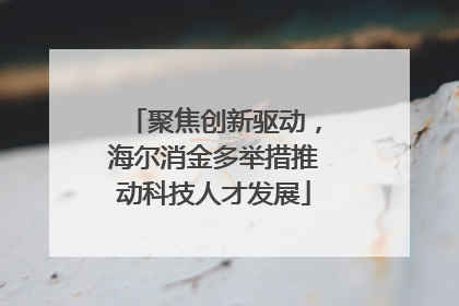 聚焦创新驱动，海尔消金多举措推动科技人才发展