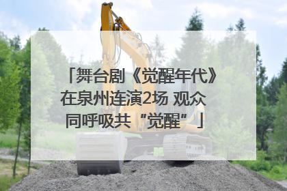 舞台剧《觉醒年代》在泉州连演2场 观众同呼吸共“觉醒”