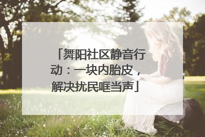 舞阳社区静音行动：一块内胎皮，解决扰民哐当声