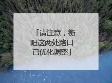 请注意，衡阳这两处路口已优化调整