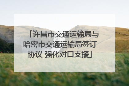 许昌市交通运输局与哈密市交通运输局签订协议 强化对口支援