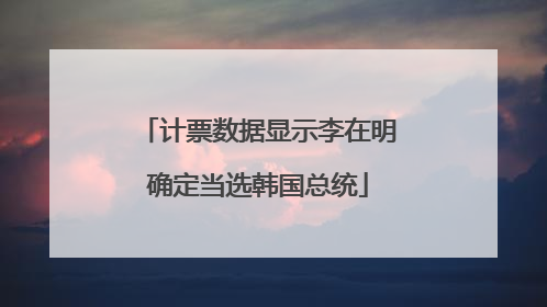 计票数据显示李在明确定当选韩国总统