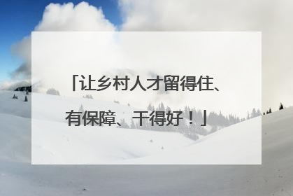 让乡村人才留得住、有保障、干得好！