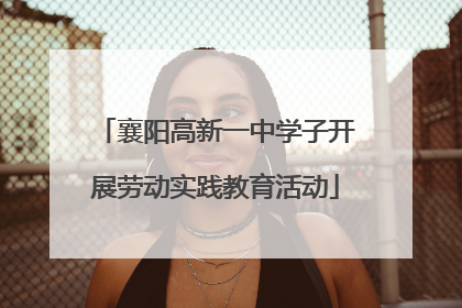 襄阳高新一中学子开展劳动实践教育活动