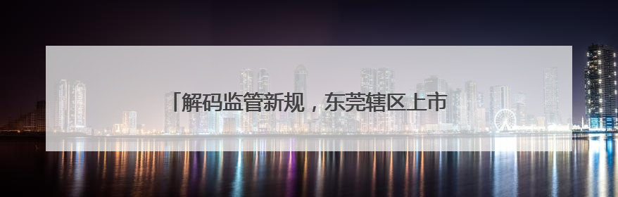解码监管新规，东莞辖区上市公司高质量发展专题培训举行