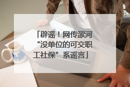 辟谣！网传漯河“没单位的可交职工社保”系谣言