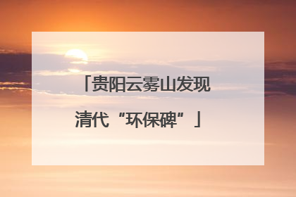 贵阳云雾山发现清代“环保碑”