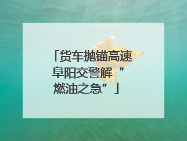 货车抛锚高速 阜阳交警解“燃油之急”
