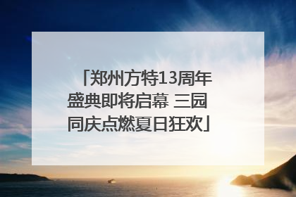 郑州方特13周年盛典即将启幕 三园同庆点燃夏日狂欢